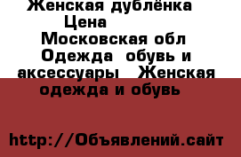 Женская дублёнка › Цена ­ 5 000 - Московская обл. Одежда, обувь и аксессуары » Женская одежда и обувь   